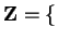$ {\bf {Z}}= \{$