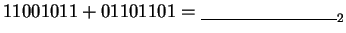 $11001011 + 01101101 = \underline{\hspace{3cm}}_{2}$
