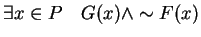 $\exists x \in P \quad G(x) \wedge \sim F(x)$