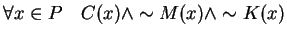 $\forall x \in P \quad C(x) \wedge \sim M(x) \wedge \sim K(x)$