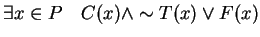 $\exists x \in P \quad C(x) \wedge \sim T(x) \vee F(x)$