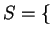 $ S = \{$