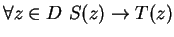 $ \forall z \in D \ S(z) \to T(z)$