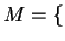 $ M = \{$