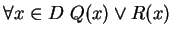 $ \forall x \in D \ Q(x) \vee R(x)$