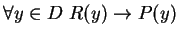 $ \forall y \in D \ R(y) \to P(y)$
