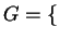$ G = \{$