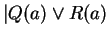 $\vert Q(a) \vee R(a)$