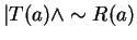 $\vert T(a) \wedge \sim R(a)$