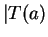 $\vert T(a)$