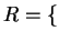$ R = \{$