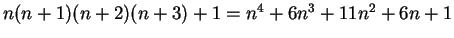 $n(n+1)(n+2)(n+3)+1 = n^4 + 6n^3 +11n^2 + 6n +1$