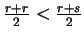$\frac{r+r}{2}< \frac{r+s}{2}$