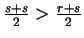 $ \frac{s+s}{2} > \frac{r+s}{2}$