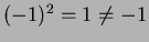 $(-1)^2 =1 \neq -1$