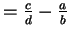 $ = \frac{c}{d} - \frac{a}{b}$