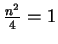 $ \frac{n^2}{4} = 1$