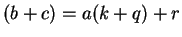 $ (b+c) = a(k+q) + r$