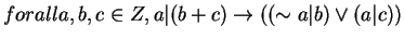 $ forall a,b,c \in Z, a\vert(b+c) \rightarrow ((\sim a\vert b) \vee (a \vert c))$