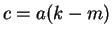 $ c = a(k-m)$