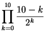 $ \displaystyle \prod_{k=0}^{10} \frac{10-k}{2^k}$