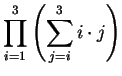 $ \displaystyle \prod_{i=1}^3 \left( \sum_{j=i}^3 i \cdot j \right)$