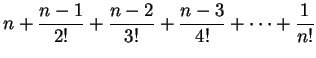 $\displaystyle n + \frac{n-1}{2!} + \frac{n-2}{3!} + \frac{n-3}{4!} + \cdots + \frac{1}{n!}$