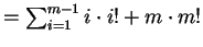 $= \sum_{i=1}^{m-1} i\cdot i! + m\cdot m!$