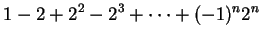 $\displaystyle 1-2+2^2-2^3+\cdots+(-1)^n2^n$