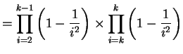 $\displaystyle = \prod_{i=2}^{k-1} \left(1-\frac{1}{i^2}\right)\times\prod_{i=k}^{k} \left(1-\frac{1}{i^2}\right)$