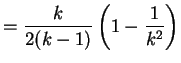 $\displaystyle = \frac{k}{2(k-1)} \left(1-\frac{1}{k^2}\right)$