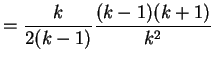 $\displaystyle = \frac{k}{2( k-1)} \frac{(k-1)(k+1)}{k^2}$