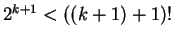 $ 2^{k+1} < ((k+1)+1)!$