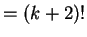$\displaystyle = (k+2)!$