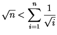 $ \displaystyle \sqrt{n} < \sum_{i=1}^{n} \frac{1}{\sqrt{i}} $