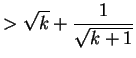 $\displaystyle > \sqrt{k} + \frac{1}{\sqrt{k+1}}$