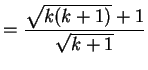 $\displaystyle = \frac{\sqrt{k(k+1)}+1}{\sqrt{k+1}}$