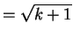 $\displaystyle = \sqrt{k+1}$