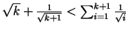 $ \sqrt{k} + \frac{1}{\sqrt{k+1}} < \sum_{i=1}^{k+1} \frac{1}{\sqrt{i}}$