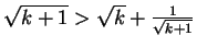 $ \sqrt{k+1} >\sqrt{k}+\frac{1}{\sqrt{k+1}}$