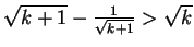 $ \sqrt{k+1}-\frac{1}{\sqrt{k+1}} >\sqrt{k}$