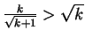 $ \frac{k}{\sqrt{k+1}} >\sqrt{k}$