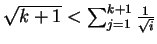 $ \sqrt{k+1} < \sum_{j=1}^{k+1} \frac{1}{\sqrt{i}} $