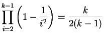 $\displaystyle \prod_{i=2}^{k-1} \left(1-\frac{1}{i^2}\right) = \frac{k}{2(k-1)} $