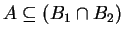 $ A \subseteq (B_1\cap B_2)$