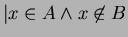 $ \vert x \in A \wedge x \not\in B $
