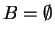 $ B=\emptyset$
