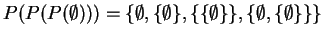 $ P(P(P(\emptyset))) = \{ \emptyset,\{\emptyset\},\{\{\emptyset\}\},
\{\emptyset,\{\emptyset\}\} \}$