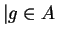$ \vert g \in A$