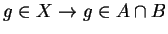 $ g \in X \rightarrow g \in A \cap B$